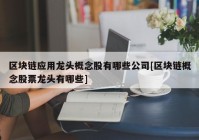 区块链应用龙头概念股有哪些公司[区块链概念股票龙头有哪些]