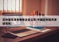 区块链天津有哪些企业公司[中国区块链天津研究院]