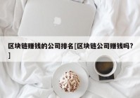 区块链赚钱的公司排名[区块链公司赚钱吗?]