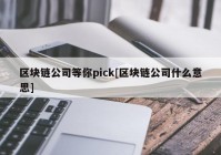 区块链公司等你pick[区块链公司什么意思]