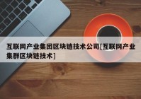 互联网产业集团区块链技术公司[互联网产业集群区块链技术]