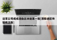 这家公司或成港股区块链第一股[港股通区块链概念股]